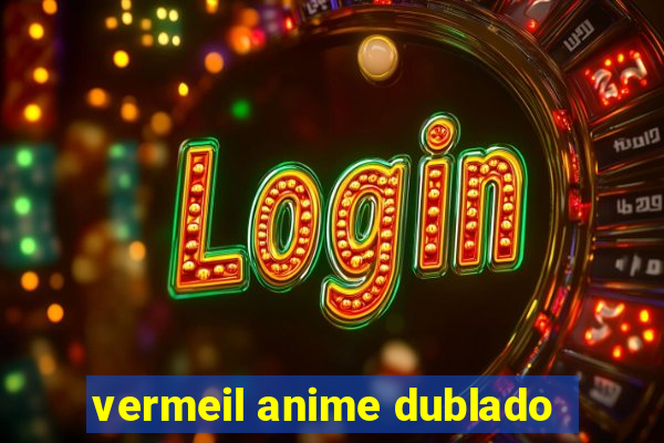 vermeil anime dublado